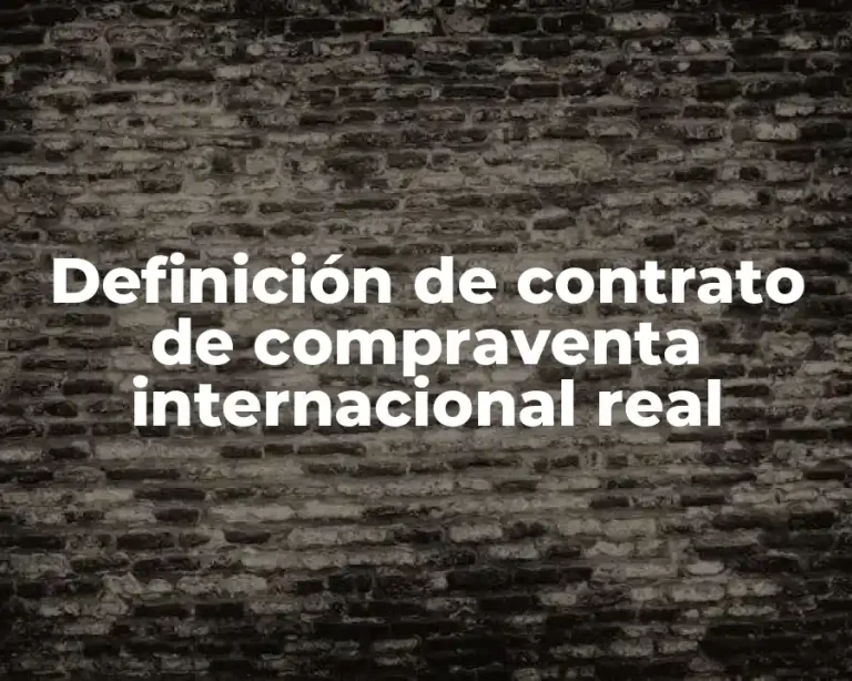 Definición de contrato de compraventa internacional real