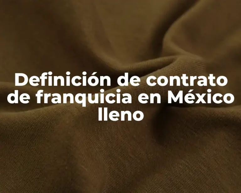 Definición de contrato de franquicia en México lleno