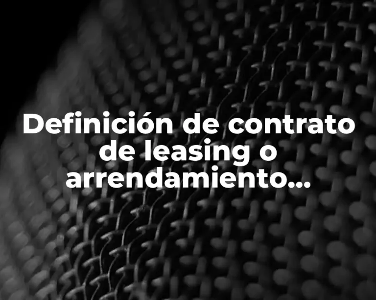 Definición de contrato de leasing o arrendamiento financiero