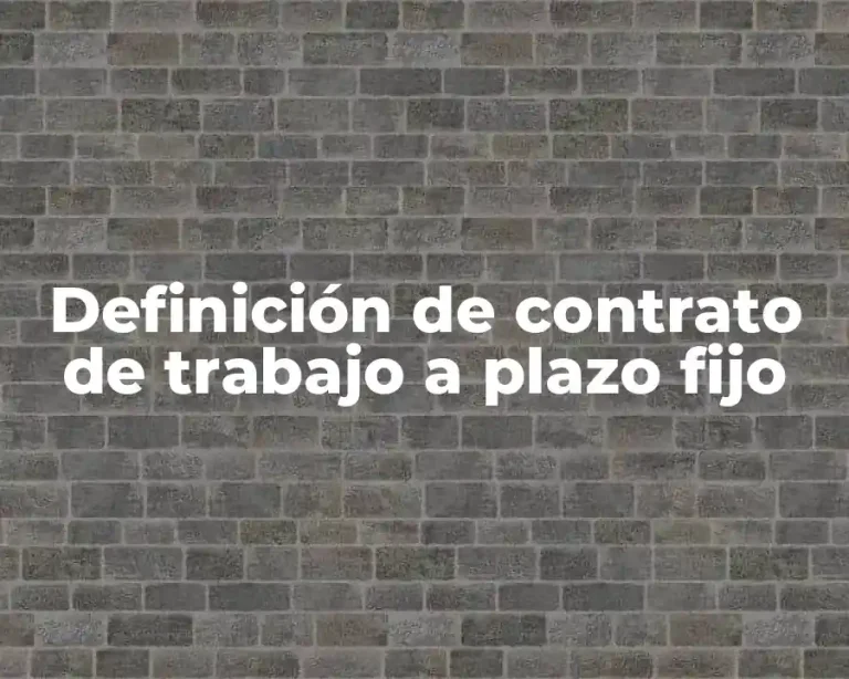 Definición de contrato de trabajo a plazo fijo