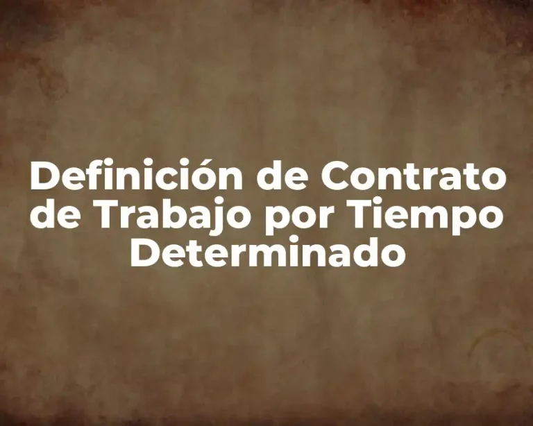 Definición de Contrato de Trabajo por Tiempo Determinado