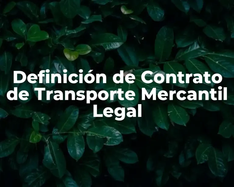 Definición de Contrato de Transporte Mercantil Legal