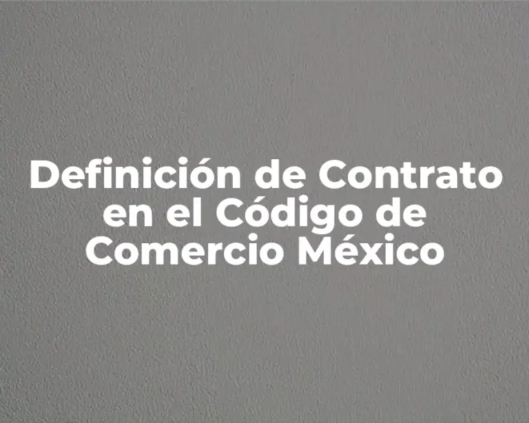 Definición de Contrato en el Código de Comercio México