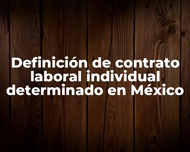 Definición de contrato laboral individual determinado en México