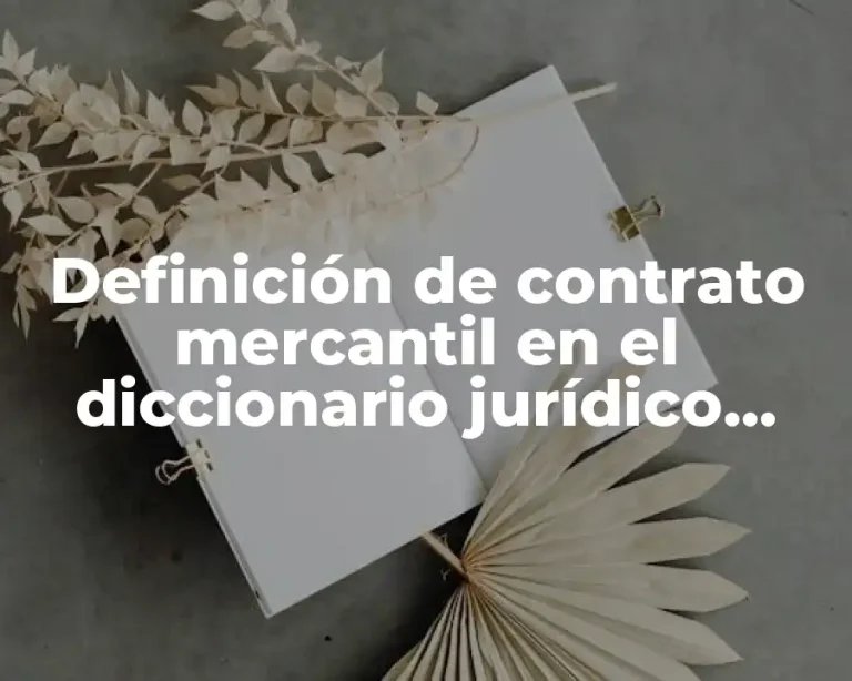 Definición de contrato mercantil en el diccionario jurídico mexicano