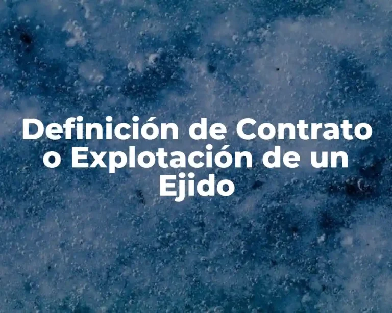 Definición de Contrato o Explotación de un Ejido