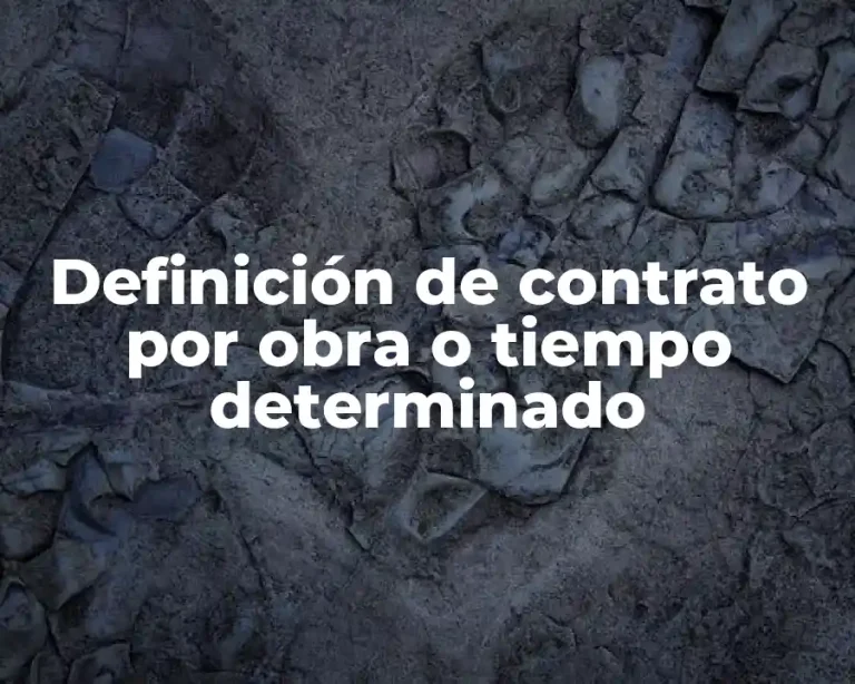 Definición de contrato por obra o tiempo determinado