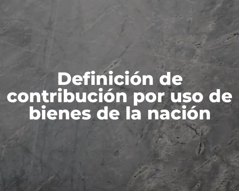 Definición de contribución por uso de bienes de la nación