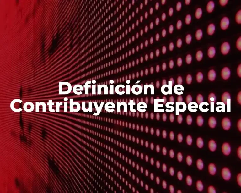 Definición de Contribuyente Especial