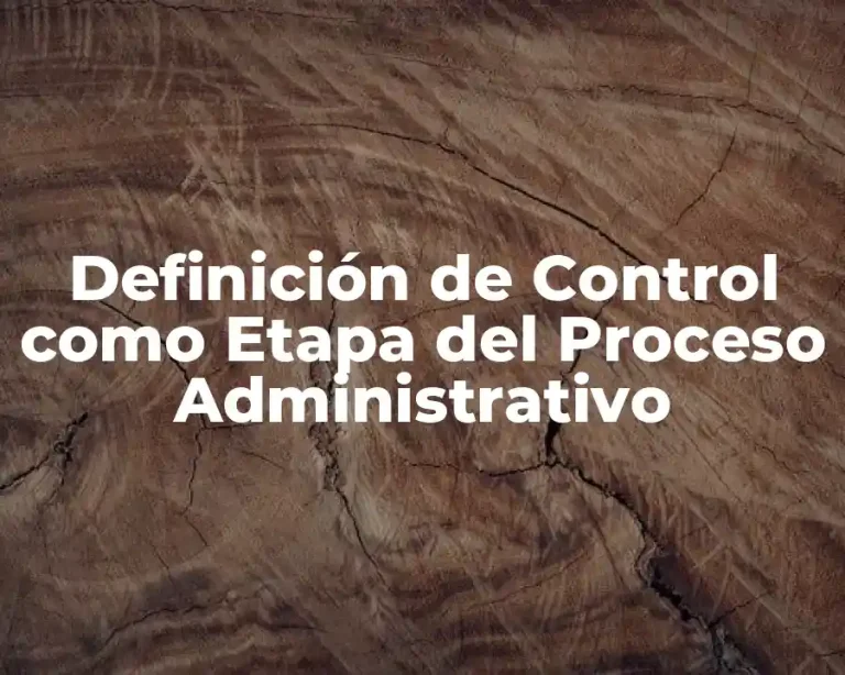 Definición de Control como Etapa del Proceso Administrativo