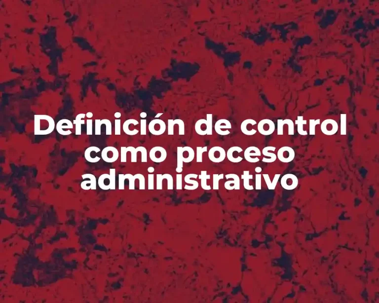 Definición de control como proceso administrativo