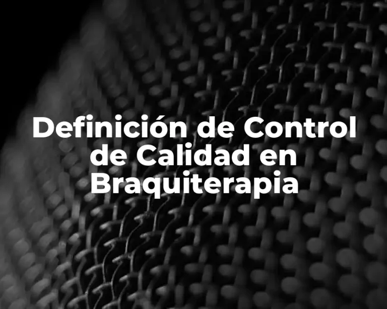 Definición de Control de Calidad en Braquiterapia