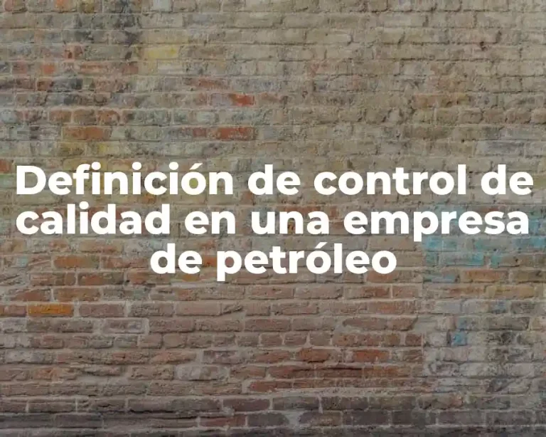 Definición de control de calidad en una empresa de petróleo