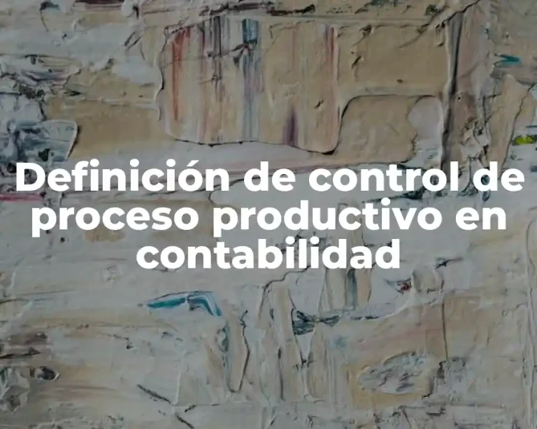 Definición de control de proceso productivo en contabilidad