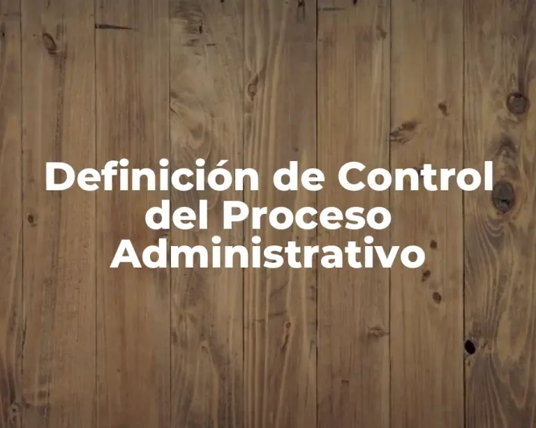 Definición de Control del Proceso Administrativo