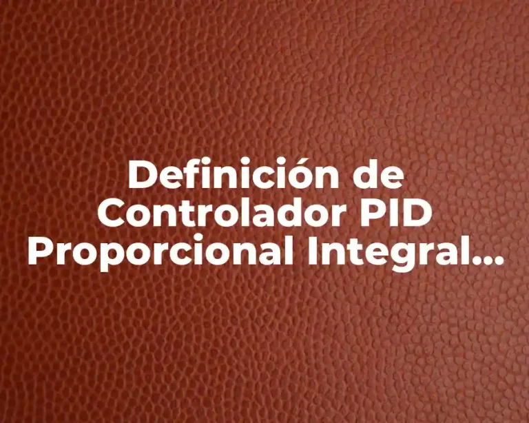 Definición de Controlador PID Proporcional Integral Derivativo