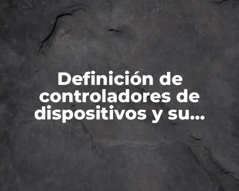Definición de controladores de dispositivos y su funciones