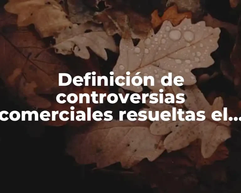 Definición de controversias comerciales resueltas el arbitraje