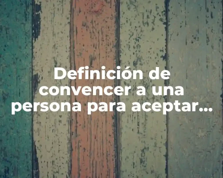 Definición de convencer a una persona para aceptar algo