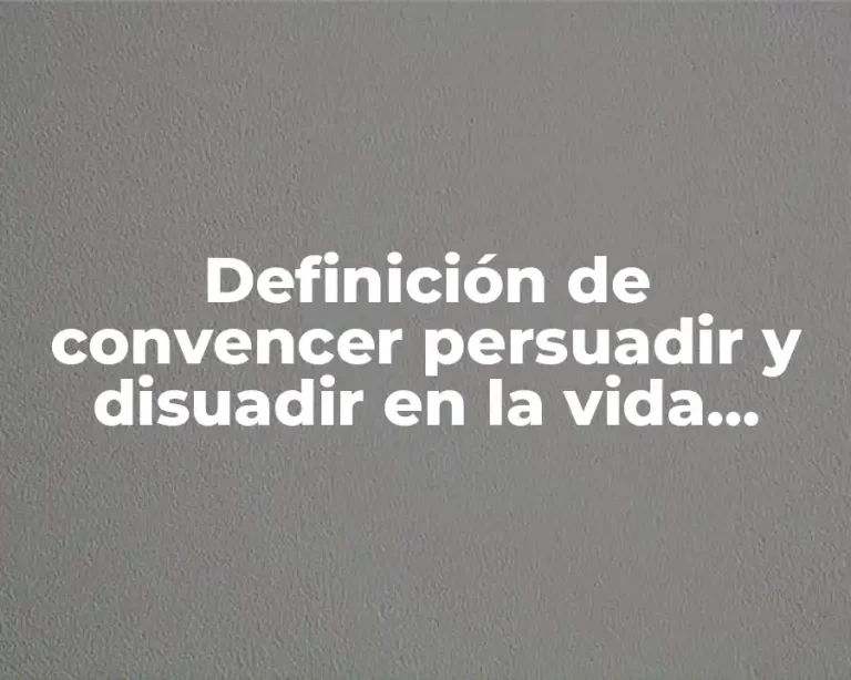 Definición de convencer persuadir y disuadir en la vida cotidiana