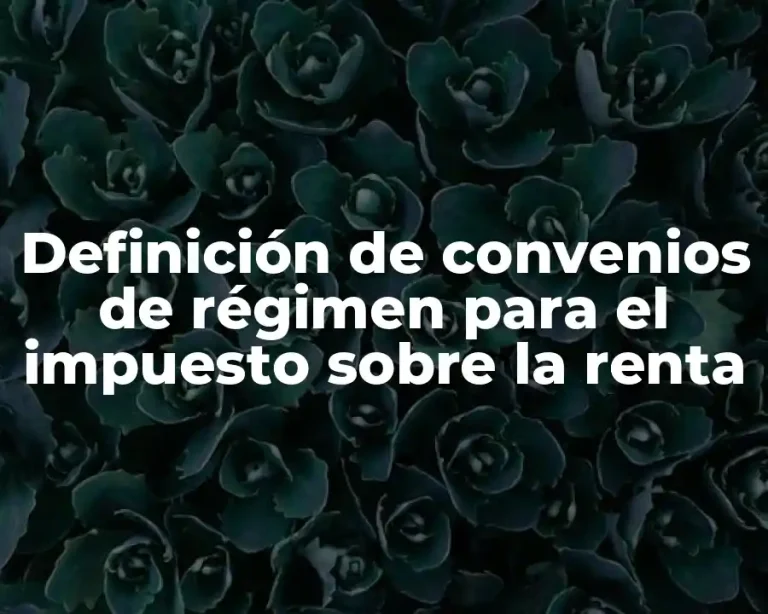 Definición de convenios de régimen para el impuesto sobre la renta
