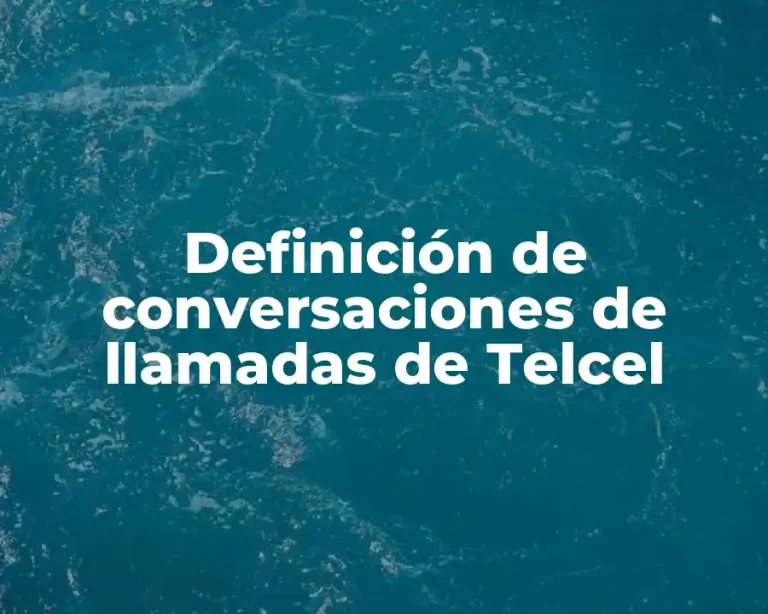 Definición de conversaciones de llamadas de Telcel