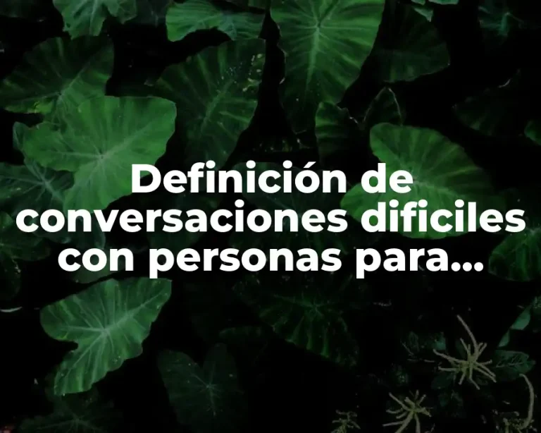 Definición de conversaciones dificiles con personas para convencer
