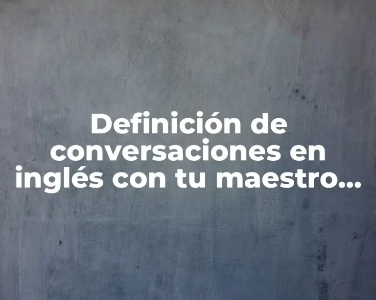 Definición de conversaciones en inglés con tu maestro con excusas