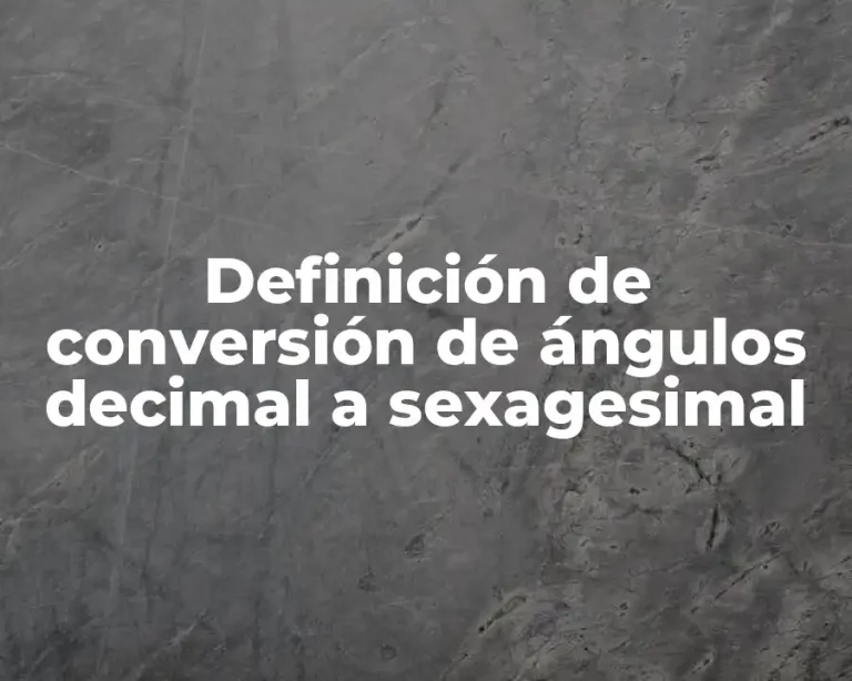 Definición de conversión de ángulos decimal a sexagesimal