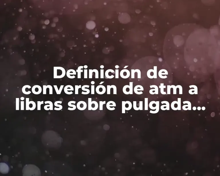 Definición de conversión de atm a libras sobre pulgada cuadrada