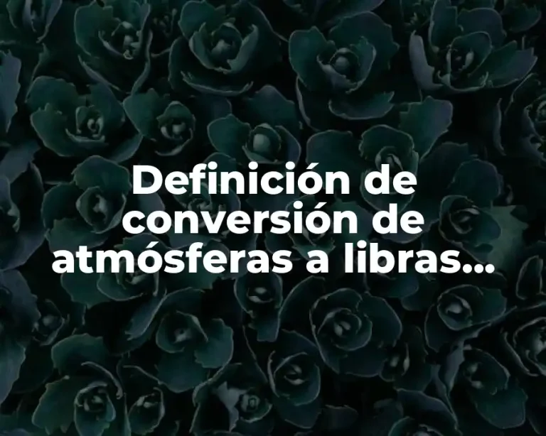 Definición de conversión de atmósferas a libras sobre pulgada cuadrada