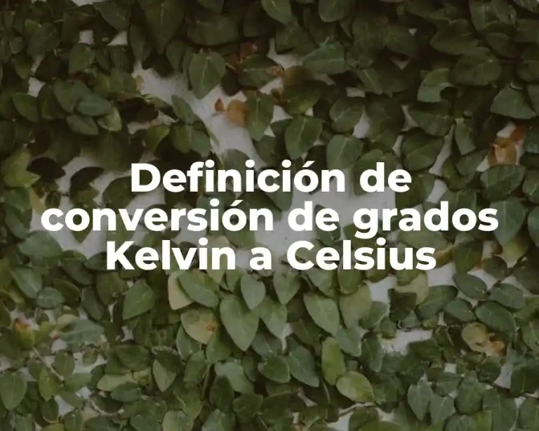 Definición de conversión de grados Kelvin a Celsius