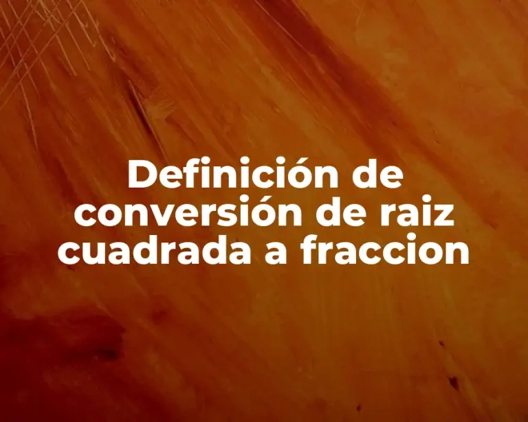 Definición de conversión de raiz cuadrada a fraccion
