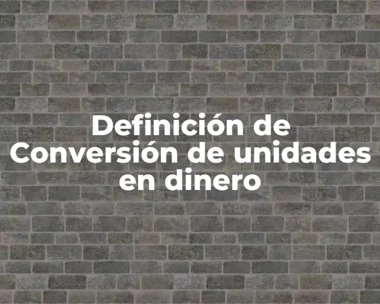 Definición de Conversión de unidades en dinero