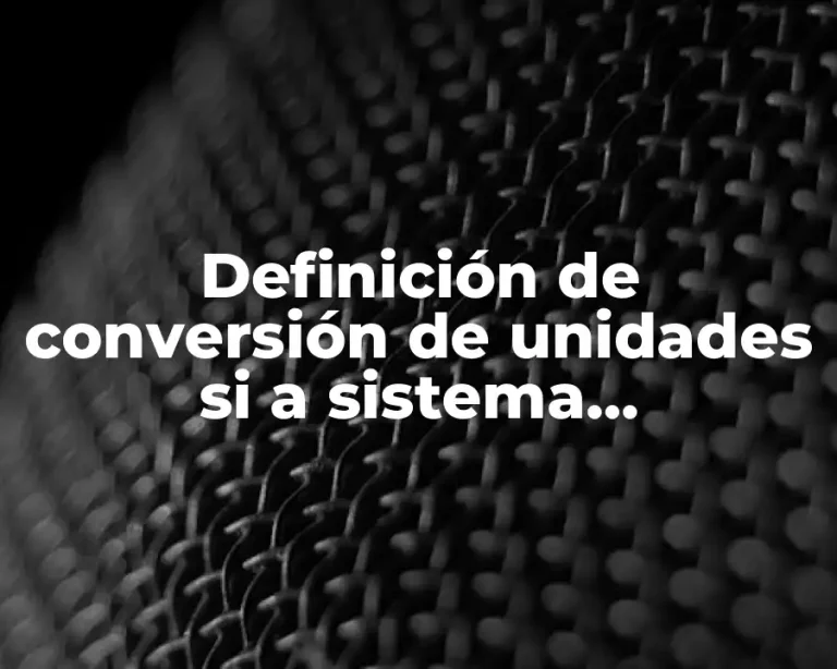 Definición de conversión de unidades si a sistema internacional