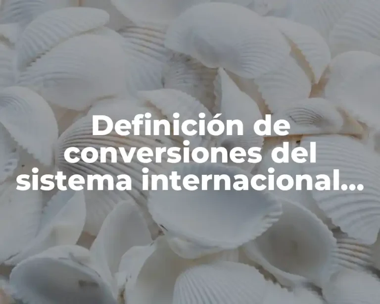 Definición de conversiones del sistema internacional de medidas