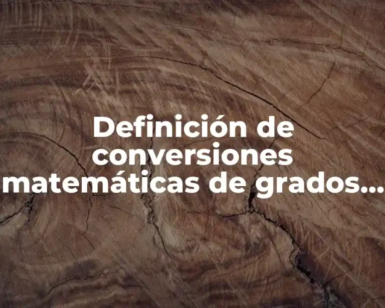 Definición de conversiones matemáticas de grados a radianes y viceversa