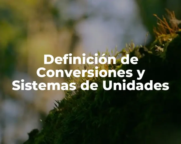 Definición de Conversiones y Sistemas de Unidades