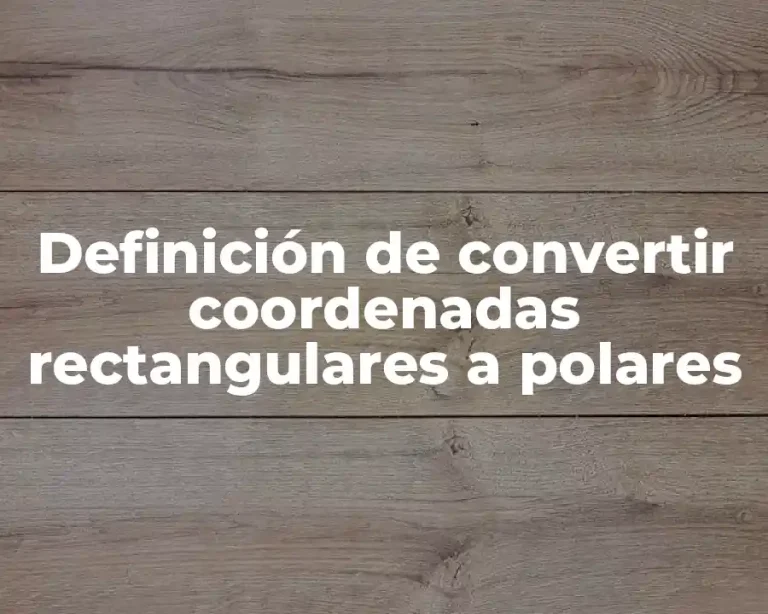 Definición de convertir coordenadas rectangulares a polares