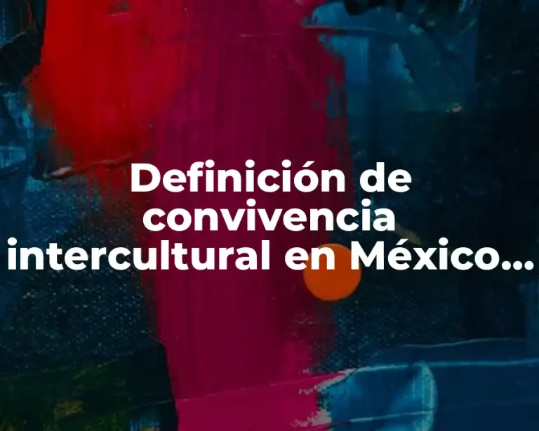 Definición de convivencia intercultural en México y el mundo