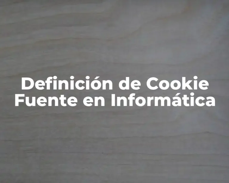 Definición de Cookie Fuente en Informática
