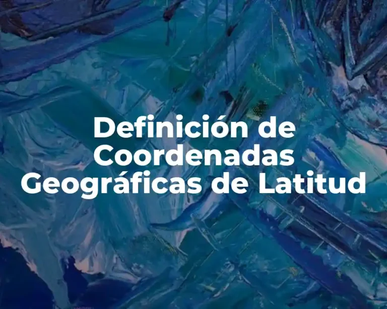 Definición de Coordenadas Geográficas de Latitud