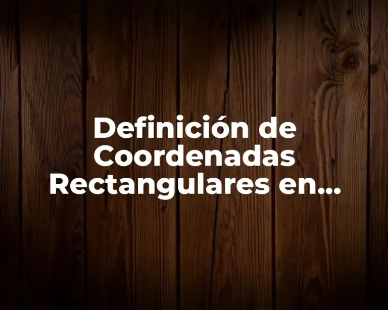 Definición de Coordenadas Rectangulares en Matemáticas