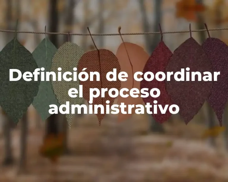 Definición de coordinar el proceso administrativo