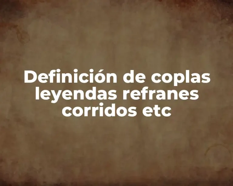 Definición de coplas leyendas refranes corridos etc