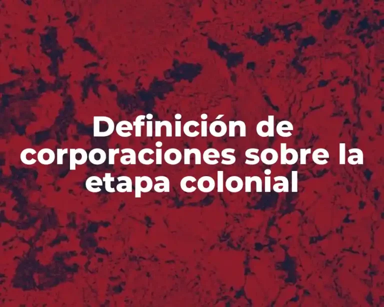 Definición de corporaciones sobre la etapa colonial