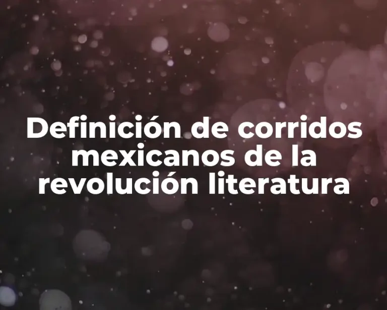 Definición de corridos mexicanos de la revolución literatura