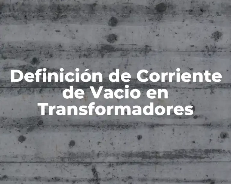 Definición de Corriente de Vacio en Transformadores