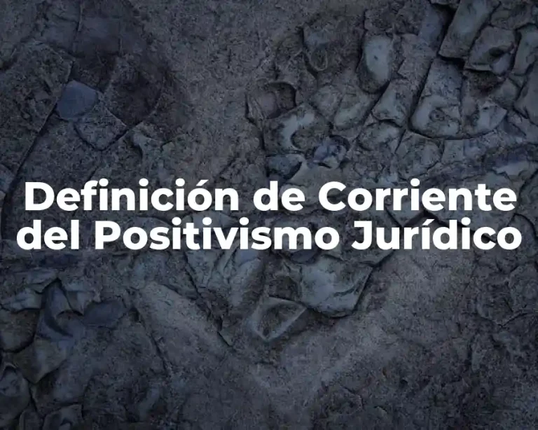Definición de Corriente del Positivismo Jurídico