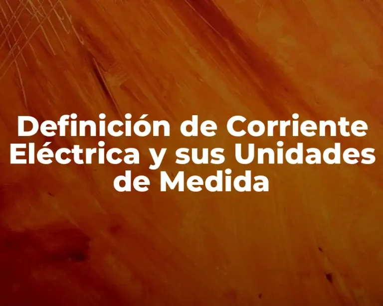 Definición de Corriente Eléctrica y sus Unidades de Medida